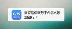 国家医保服务平台app如何绑定银行卡？国家医保添加银行卡的具体做法