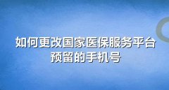 国家医保服务平台app如何更改预留的手机号？